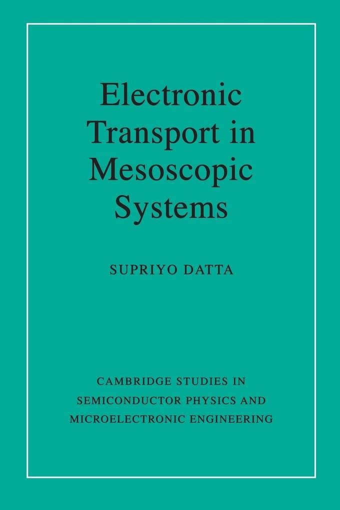 Electronic Transport in Mesoscopic Systems (Cambridge Studies in Semiconductor Physics and Microelectronic Engineering, Series Number 3)