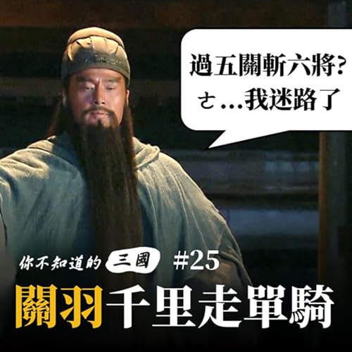 EP 25｜關羽千里走單騎｜過五關斬六將真相