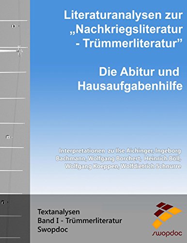 Literaturanalysen zur Nachkriegsliteratur - Trümmerliteratur: Die Abitur & Hausaufgabenhilfe: Interpretationen zu Ilse Aichinger, Ingeborg Bachmann, ... Wolfdietrich Schnurre (Textanalysen, Band 1)