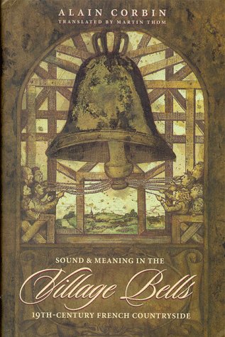 Village Bells: The Culture of the Senses in the Nineteenth-Century French Countryside (European Perspectives: A Series in Social Thought and Cultural Criticism)      Hardcover – Bargain Price, October 6, 1998