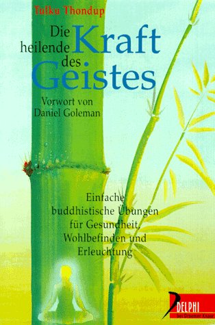 Die heilende Kraft des Geistes: Einfache buddhistische Übungen für Gesundheit, Wohlbefinden und Er Die heilende Kraft des Geistes: Einfache buddhistische Übungen für Gesundheit, Wohlbefinden und Er