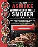 The New ASMOKE Wood Pellet Grill & Smoker cookbook: A step by step guide to master your Wood Pellet Grill & Smoker and cook the most delicious recipes directly in your home