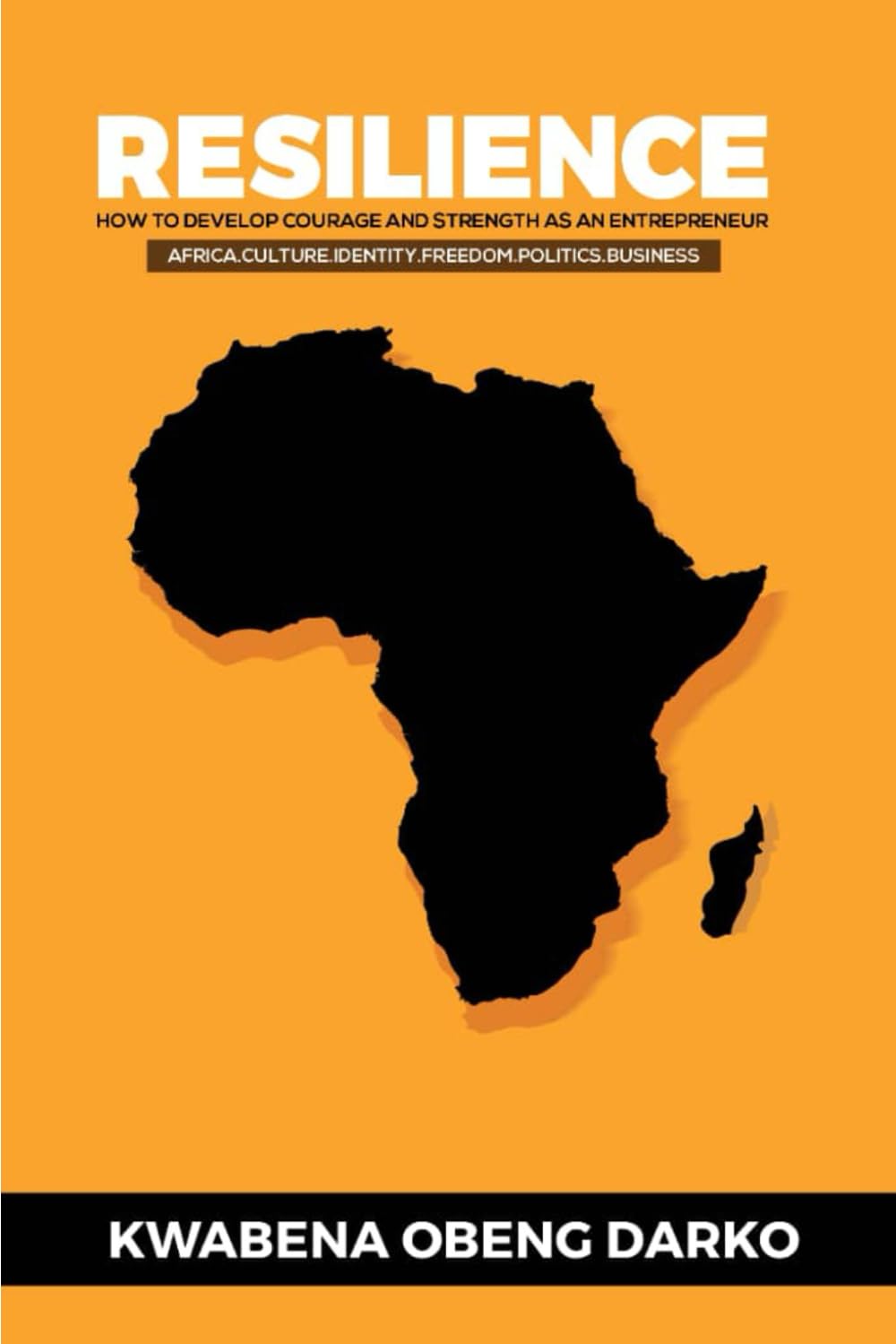 RESILIENCE: HOW TO DEVELOP COURAGE AND STRENGTH AS AN ENTREPRENEUR