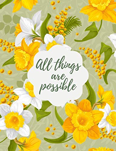 All Things Are Possible - Daffodil Notebook Journal: Beautiful & Cute Yellow Daffodils Flower 8.5 x 11 Composition Notebook / Floral College Ruled ... Journal For Women Girls Teens Kids Students