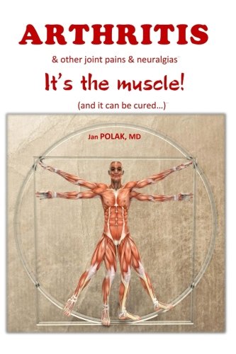 ARTHRITIS & other joint pains & neuralgias: It's the muscle -and it can be cured