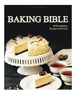 Baking Bible: 80 Best Baking Recipes of All Time 1533101221 Book Cover