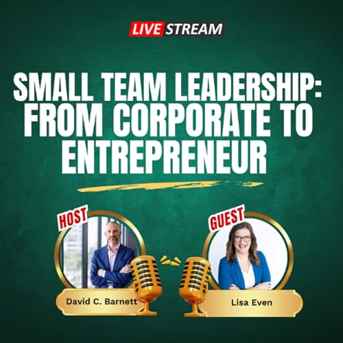 LIVE Small Team Leadership_ From Corporate to Entrepreneur with Lisa Even