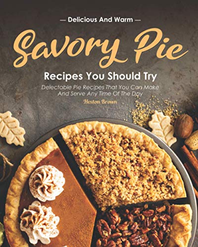 Delicious and Warm Savory Pie Recipes You Should Try: Delectable