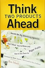 Think Two Products Ahead: Secrets the Big Advertising Agencies Don’t Want You to Know And How to Use Them for Bigger Profits