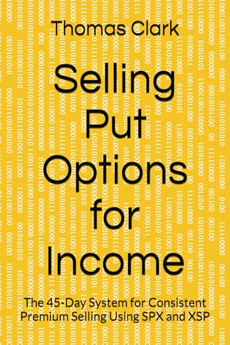 Selling Put Options for Income: The 45-Day System for Consistent Premium Selling Using SPX and XSP (The 45-Day Options Income System) image 2
