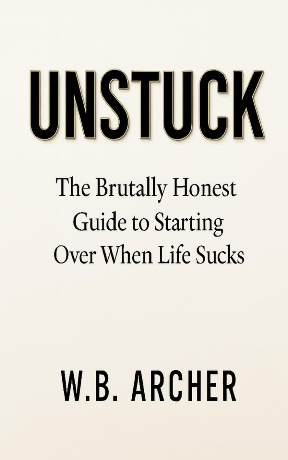 UNSTUCK: The Brutally Honest Guide to Starting Over When Life Sucks