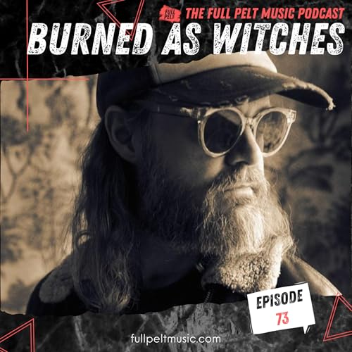 The Full Pelt Music Podcast - Episode 73 - Burned As Witches