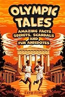 Olympic Tales. Amazing Facts, Secrets, Scandals and Fun Anecdotes: Discover the Most Incredible Stories and Curious Facts About the Olympic Games, from Ancient Greece to the Present Day. B0D5VCV4KN Book Cover