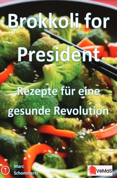 Brokkoli for President - Rezepte für eine gesunde Revolution: 20 kreative Brokkoli‑Rezepte von Suppe bis Auflauf