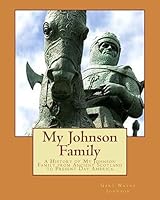 My Johnson Family: A History of My Johnson Family from Ancient Scotland to Present Day America 1514804794 Book Cover