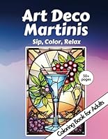 Art Deco Martinis: Sip, Color, Relax, Adult Coloring Book, 50+ Pages, Martini Mosaics and Cocktail Fun Quotes, Cheers to Relaxation and Creativity ... Adult Coloring Books: Funny and Inspiring) B0CSBCX9BW Book Cover