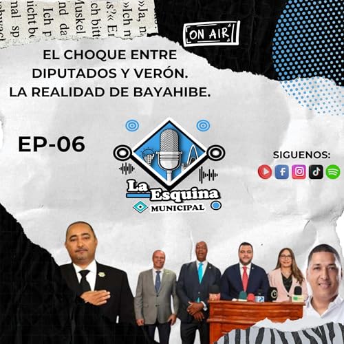 EP-06 El choque entre diputados y Ver&oacute;n. La realidad de Bayahibe.