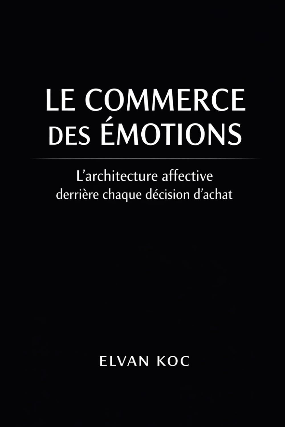 LE COMMERCE DES ÉMOTIONS: L' architecture affective derrière chaque décision d' achat