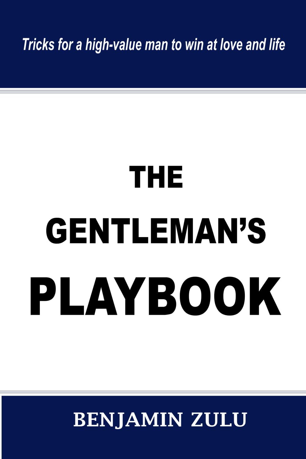 THE GENTLEMAN'S PLAYBOOK: Tricks for a high-value man to win at love and life (THE MODERN COURTSHIP GUIDEBOOKS)