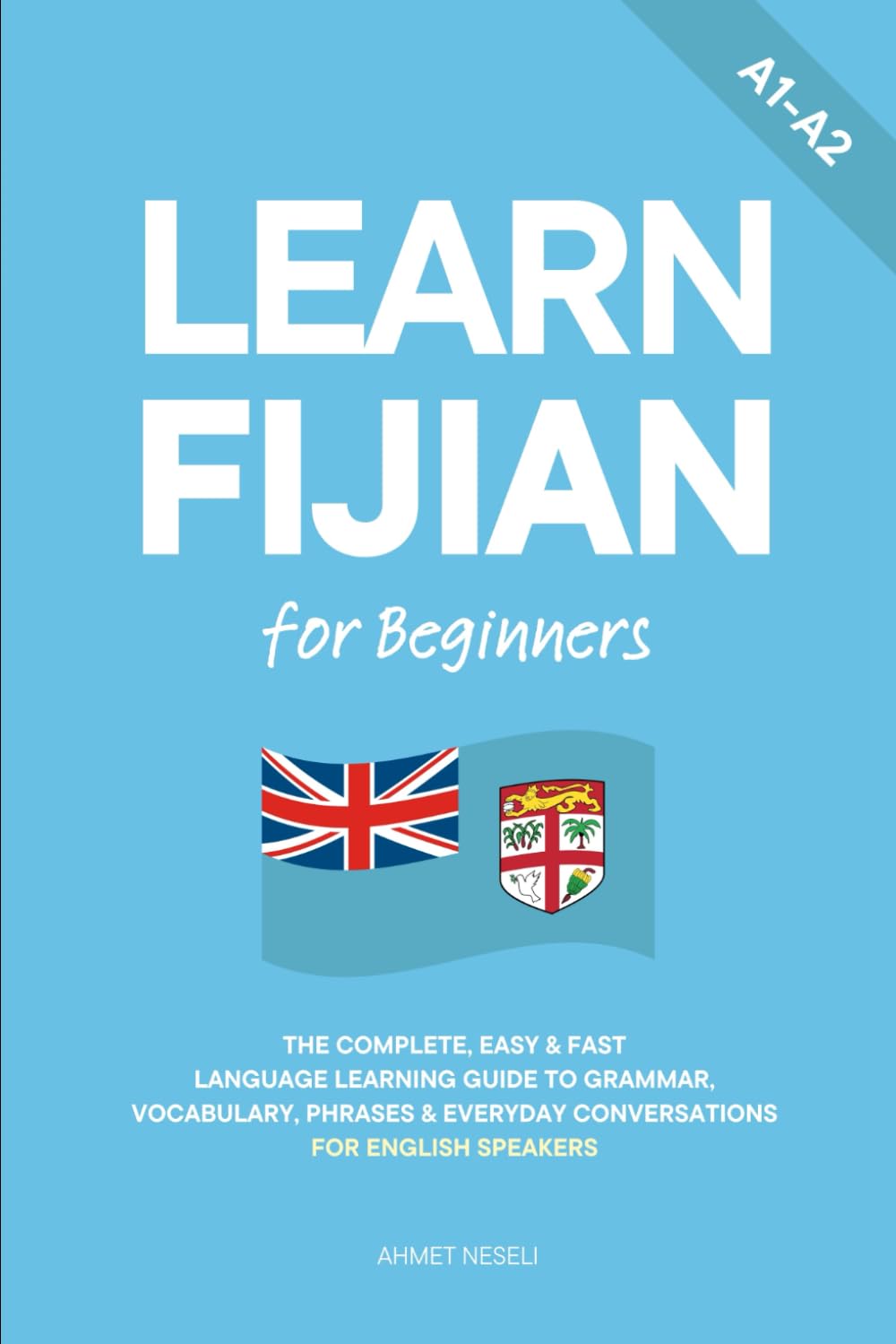 Learn Fijian for Beginners: The Complete, Easy & Fast Language Learning Guide to Grammar, Vocabulary, Phrases & Everyday Conversations for English Speakers