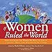 If Women Ruled the World: How to Create the World We Want to Live In