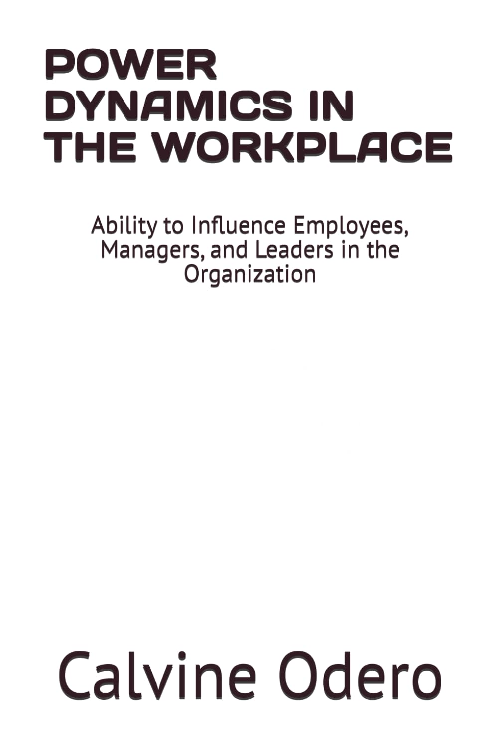 POWER DYNAMICS IN THE WORKPLACE: Ability to Influence Employees, Managers, and Leaders in the Organization