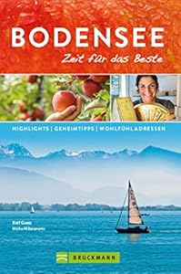 Bruckmann Reiseführer Bodensee: Zeit für das Beste.: Highlights, Geheimtipps, Wohlfühladressen.