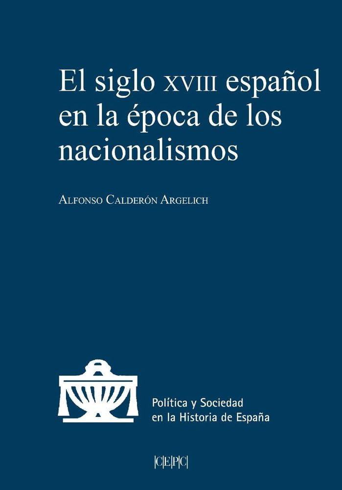 El siglo XVIII español en la época de los nacionalismos (Política y Sociedad en la Historia de España)