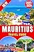 Mauritius Travel Guide 2025-2026: Explore Mauritius' Top Attractions, Hidden Beaches, Local Insights, and Expert Itineraries for an Unforgettable Island ... (BEST TRAVEL DESTINATIONS AROUND THE GLOBE)