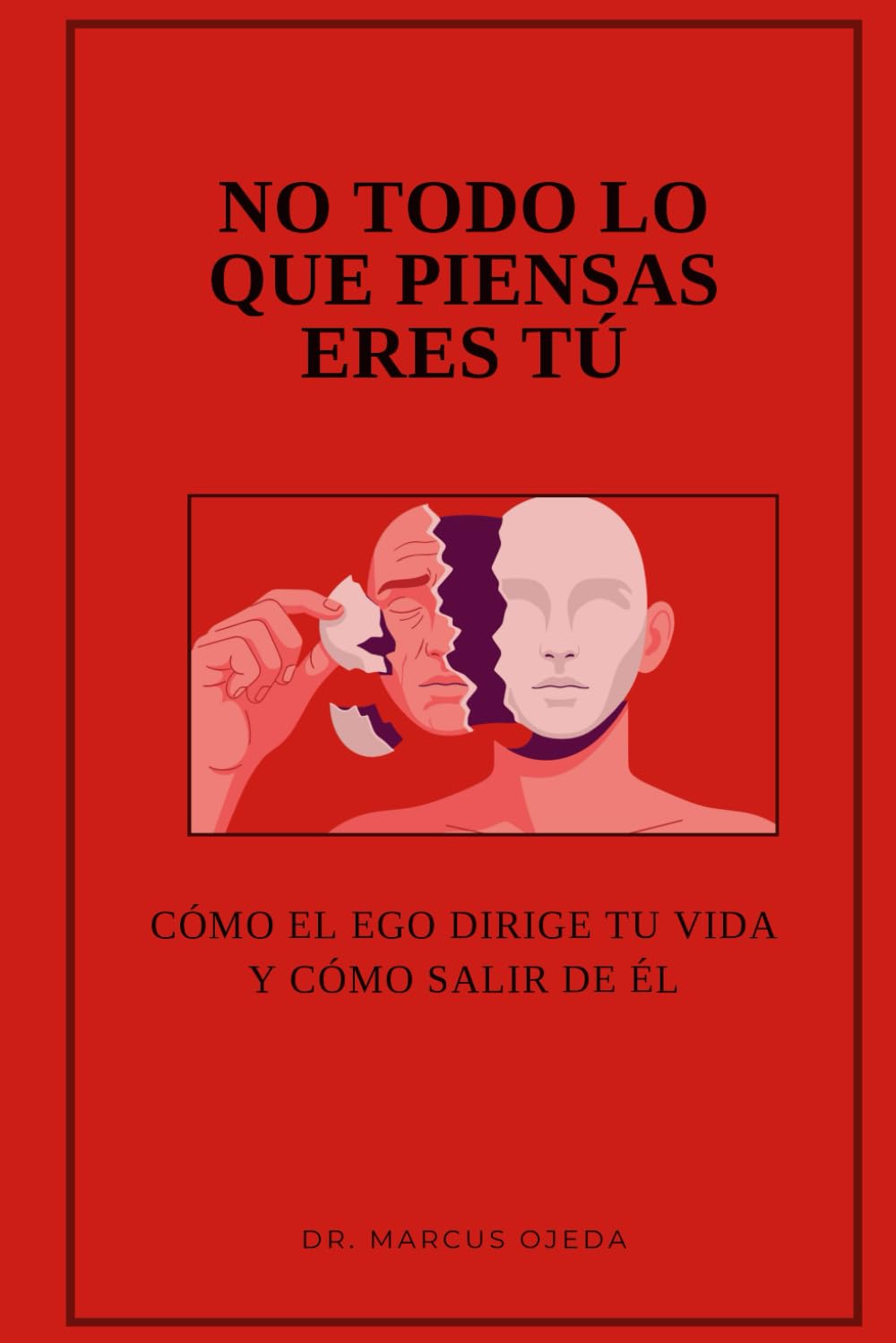 No todo lo que piensas eres tú: Cómo el ego dirige tu vida y cómo salir de él