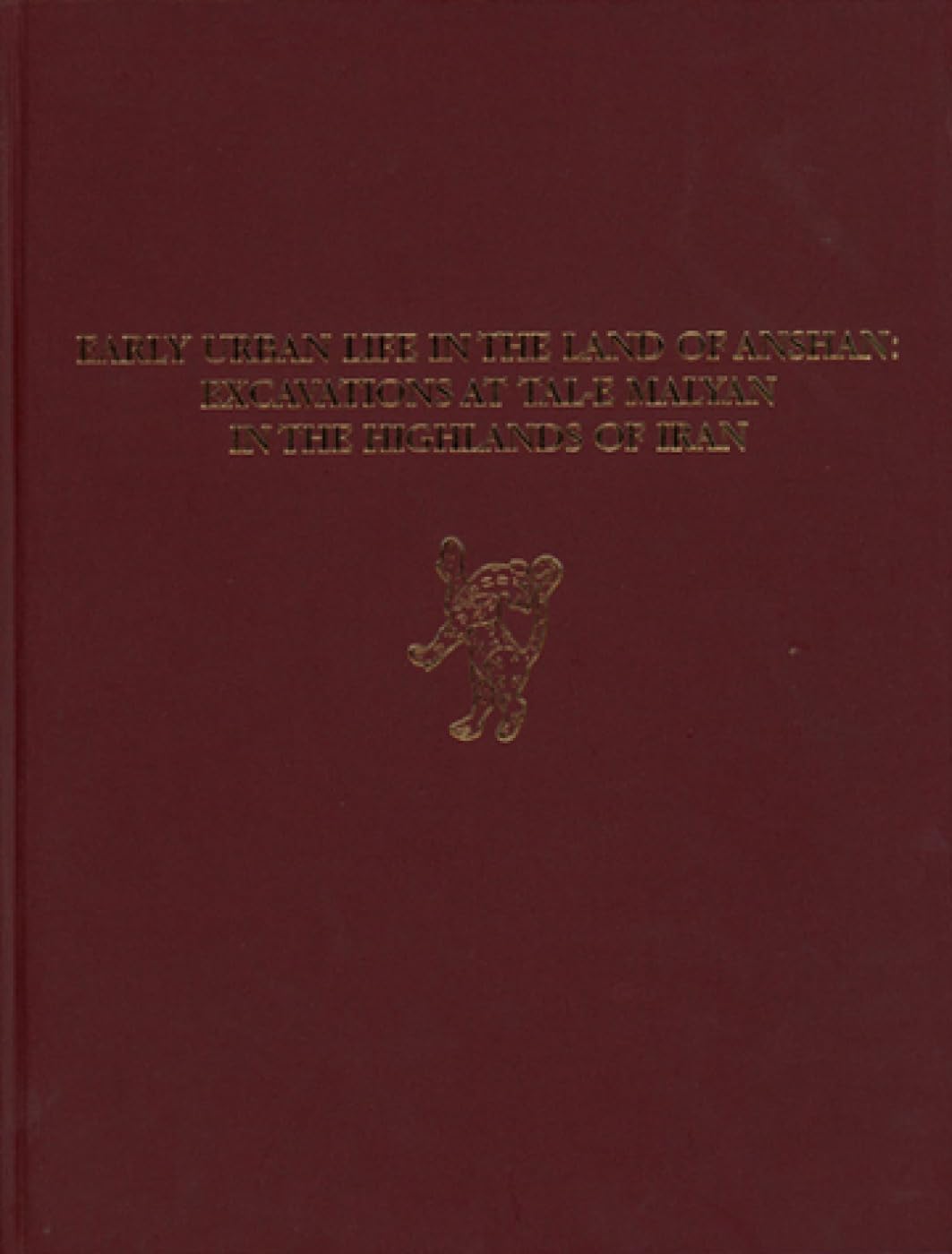 Malyan Excavation Reports, Volume III: Early Urban Life in the Land of Anshan, Excavations at Tal-e Malyan in the Highlands of Iran (University Museum Monograph 117)