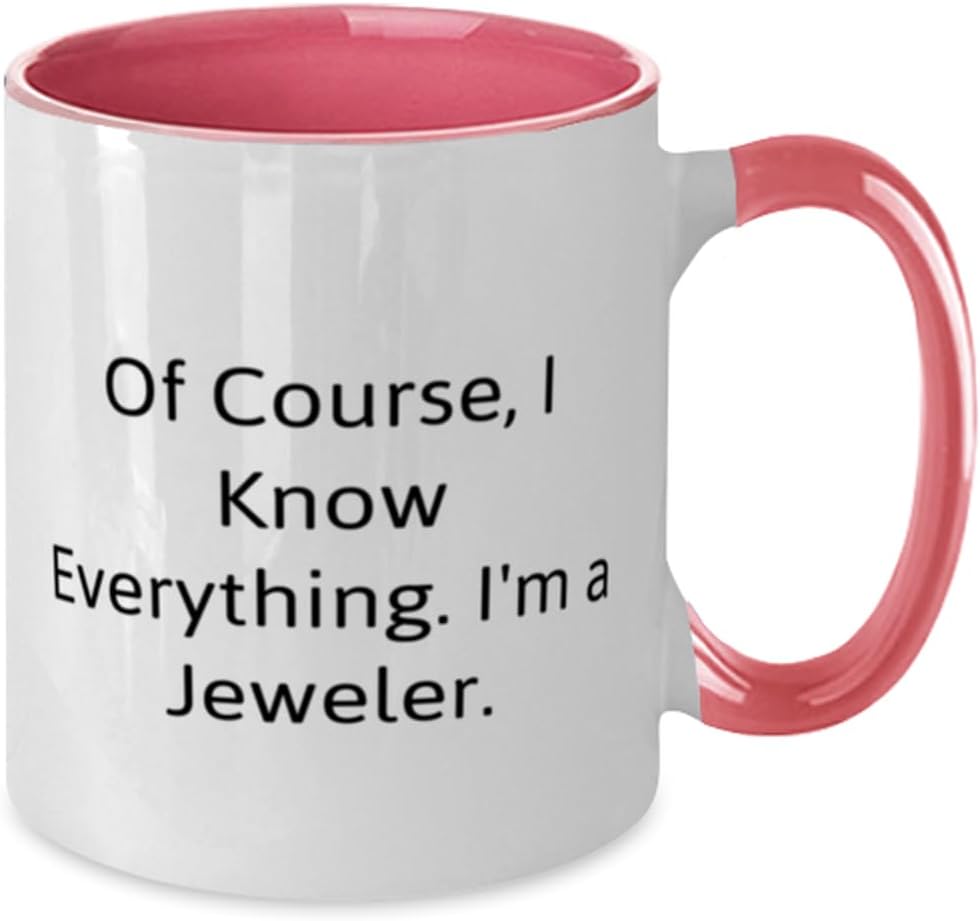 Inspirational Jeweler Gifts, Of Course, I Know Everything. I'm a, Jeweler Two Tone 11oz Mug From Colleagues, Gifts For Friends