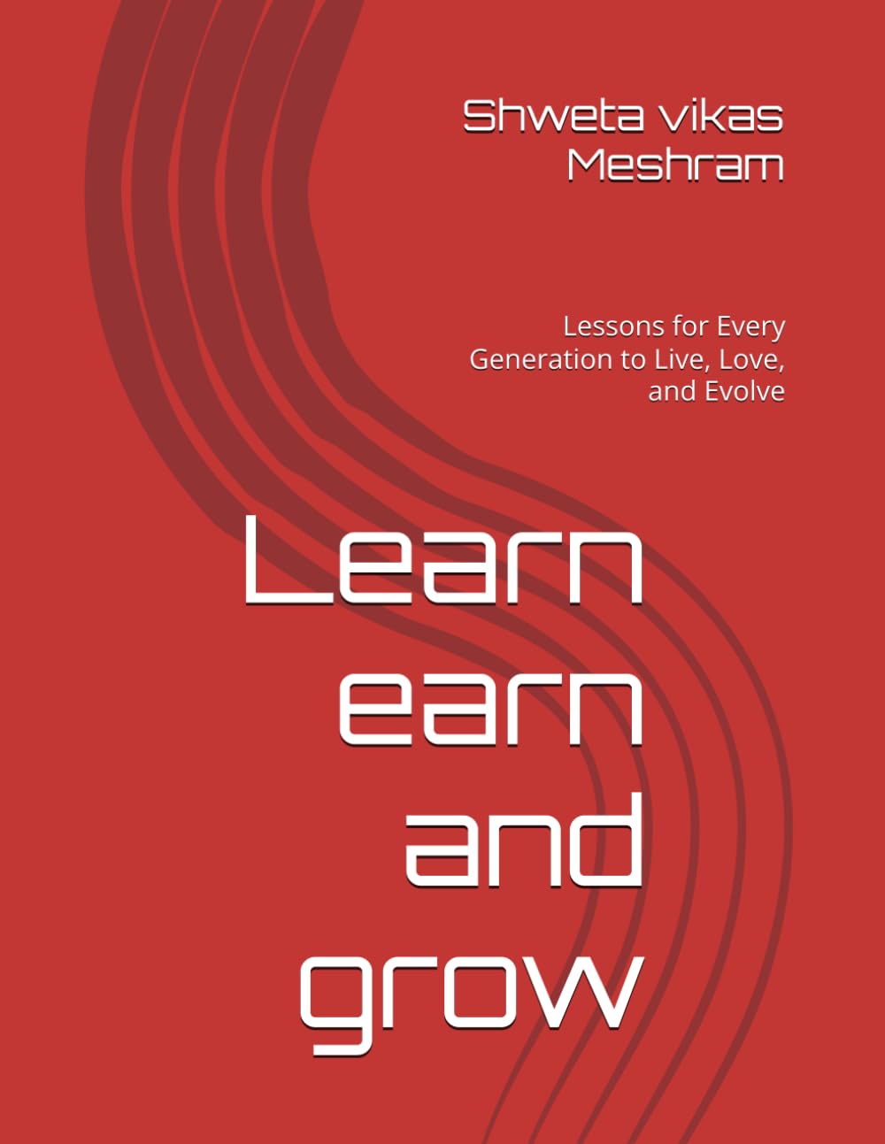 Learn earn and grow: Lessons for Every Generation to Live, Love, and Evolve
