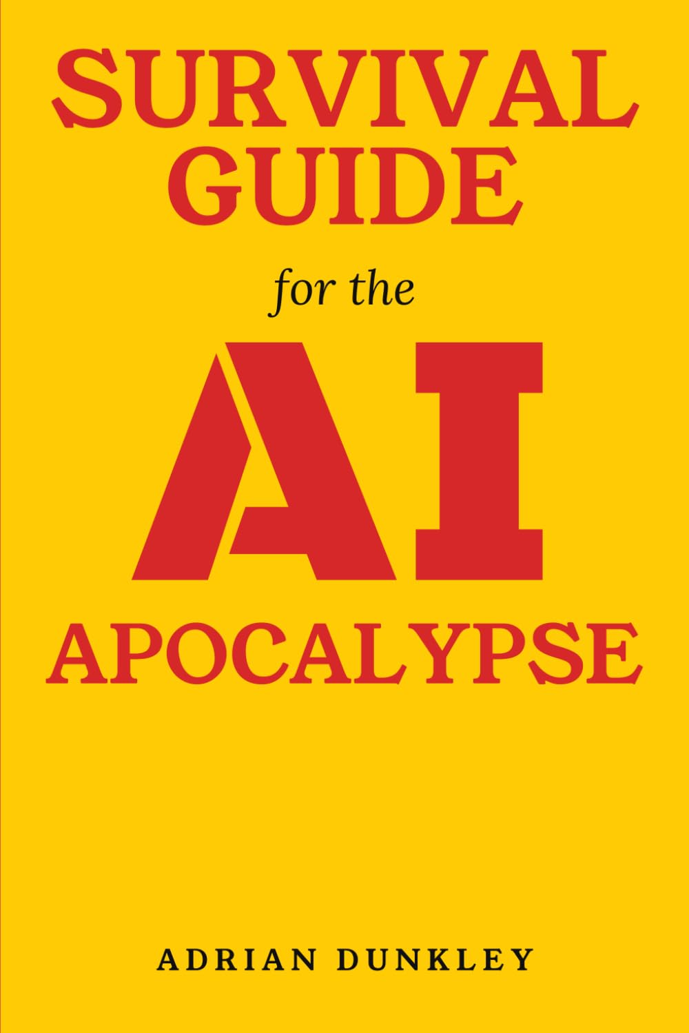 Survival Guide for the AI Apocalypse: How to Keep Your Job, Your Mind, Your Money, and Your Sanity in the Age of Artificial Intelligence