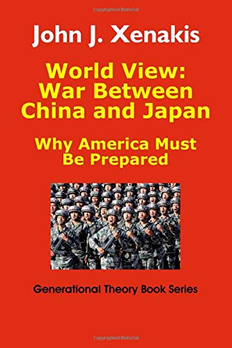 World View: War Between China and Japan: Why America Must Be Prepared (Generational Theory Book Series 2)
