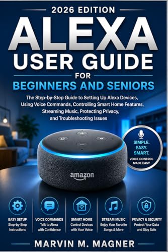 Alexa User Guide for Beginners and Seniors (2026 Edition): The Complete Step-by-Step Manual to Set Up Alexa Devices, Use Voice Commands, Control Smart ... Privacy (Marvin M. Magner Tech Guide Series)