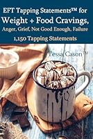 EFT Tapping Statements for Weight + Food Cravings, Anger, Grief, Not Good Enough B0CGMBYWL2 Book Cover