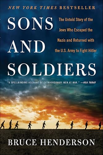 Sons and Soldiers: The Untold Story of the Jews Who Escaped the Nazis and Returned with the U.S. Army to Fight Hitler