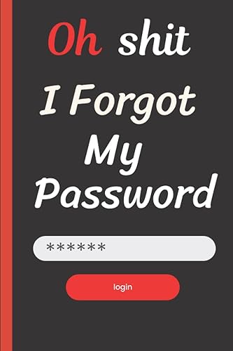 Oh Shit I Forgot My Password: organizer book for all internet passwords, usernames and site, log book and notebook for passwords and shit, funny password book (120 Pages)