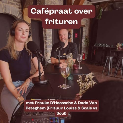 #49 Cafépraat over frituren met Frauke D'Hoossche & Dado Van Peteghem (Frituur Louiss & Scale vs Soul)
