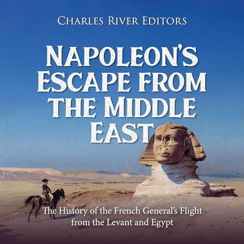 Napoleon&amp;rsquo;s Escape from the Middle East by Charles River Editors episode artwork