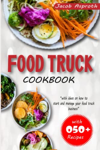 Food Truck Cookbook: The Simplified Beginner’s Guide on how to start and manage your Business with...
