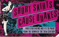 Short Skirts Cause Quakes: ...And Other News Not Fit to Print From the Dawn of the 20th Century 0886875439 Book Cover