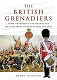 grenadier regiment 899  The British Grenadiers: Three Hundred & Fifty Years of the First Regiment of Foot Guards 1656-2006: 350 Years of the First Regiment of Foot Guards 1656-2006