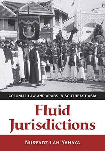 Fluid Jurisdictions: Colonial Law and Arabs in Southeast Asia Fluid Jurisdictions: Colonial Law and Arabs in Southeast Asia