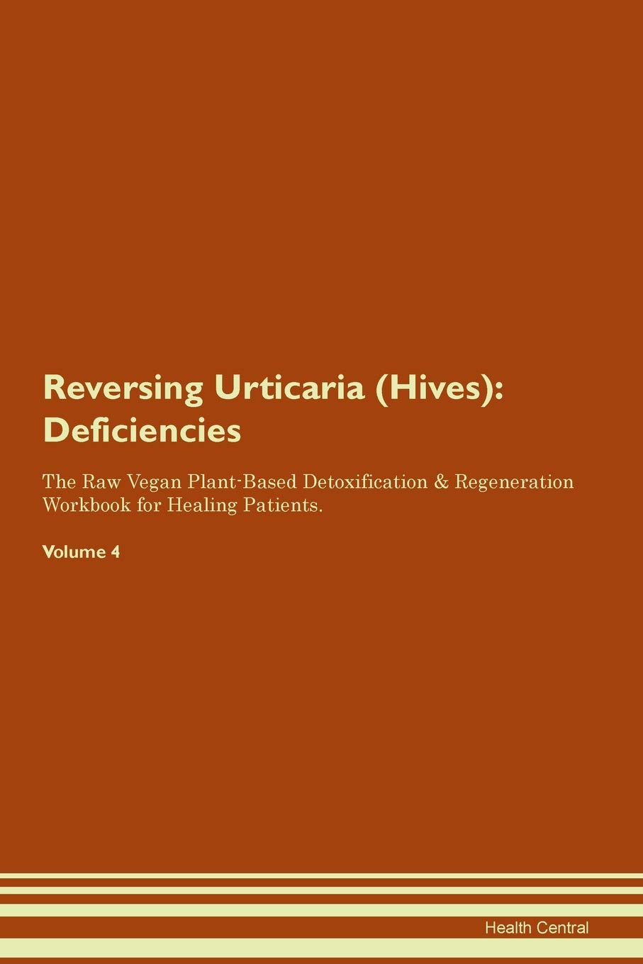 Reversing Urticaria (Hives): Deficiencies The Raw Vegan Plant-Based Detoxification & Regeneration Workbook for Healing Patients. Volume 4