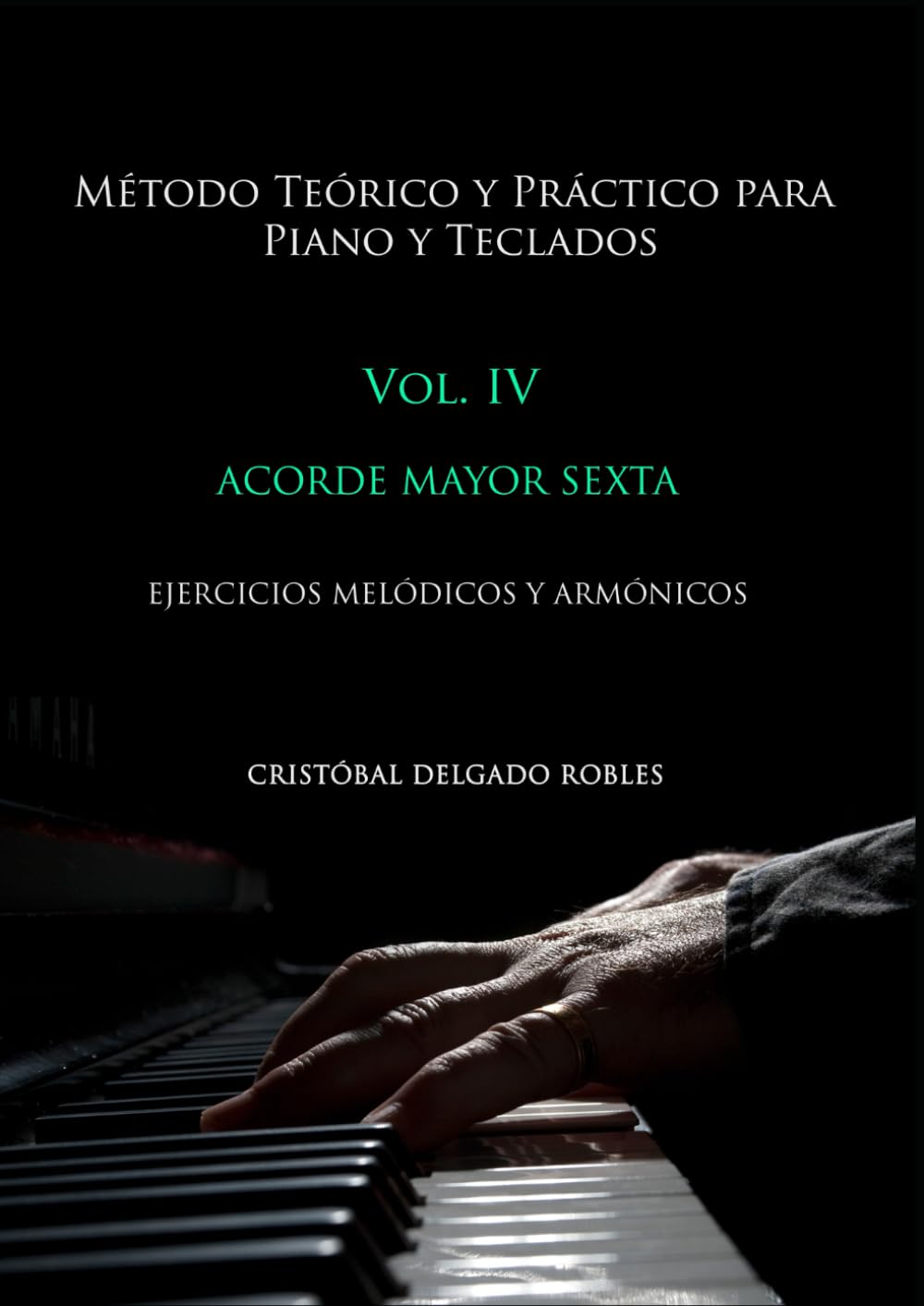 MÉTODO TEÓRICO Y PRÁCTICO PARA PIANO Y TECLADOS VOL. IV: ACORDE MAYOR SEXTA EJERCICIOS MELÓDICOS Y ARMÓNICOS