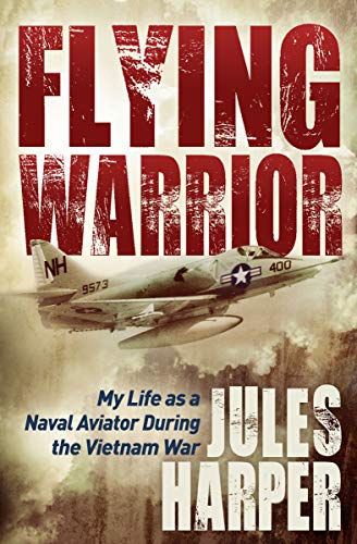 Flying Warrior: My Life as a Naval Aviator During the Vietnam War