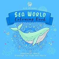 Sea World Coloring Book: Underwater World Drawings for Kids and Adults (Sea Creatures Featuring Whale, Fish, Mermaid, Crab, Sea Star, Jellyfish, Turtle for Kids and Adults Series) 1093199016 Book Cover