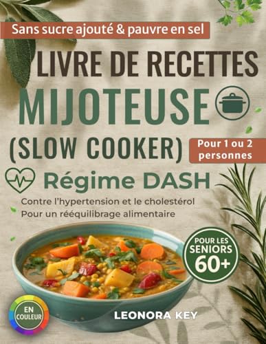 Livre de recettes mijoteuse (slow cooker) pour les seniors 60+: régime DASH contre l’hypertension et le cholestérol, sans sucre ajouté, pauvre en sel, rééquilibrage alimentaire pour 1 ou 2 personnes